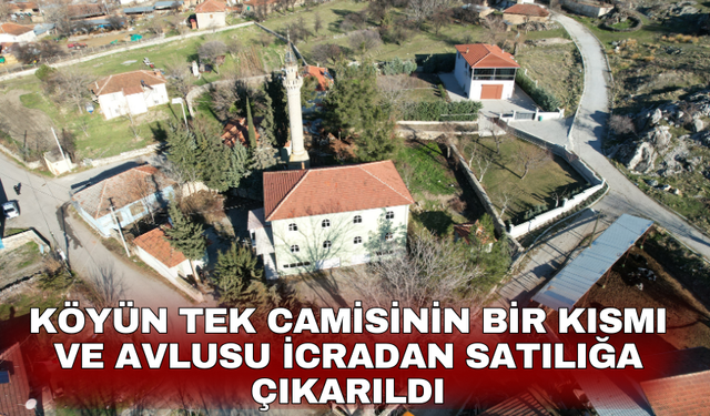 Köyün tek camisinin bir kısmı ve avlusu icradan satılığa çıkarıldı