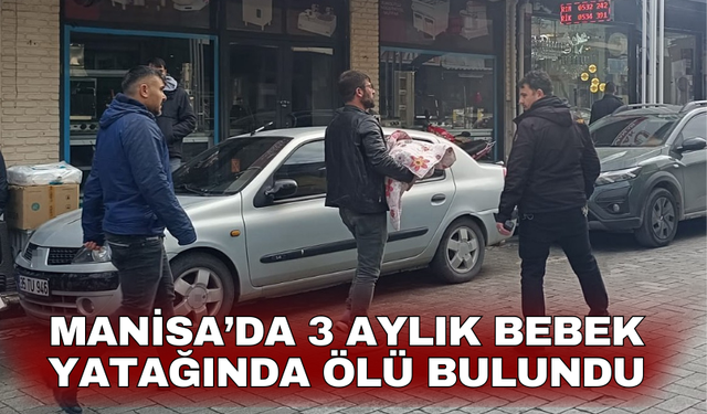 Manisa’da 3 aylık bebek yatağında ölü bulundu