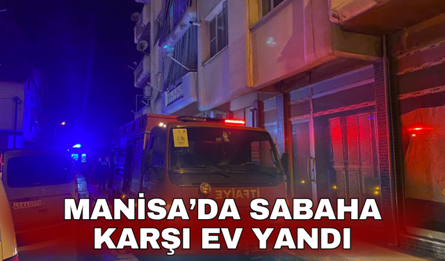 Manisa’da sabaha karşı ev yandı