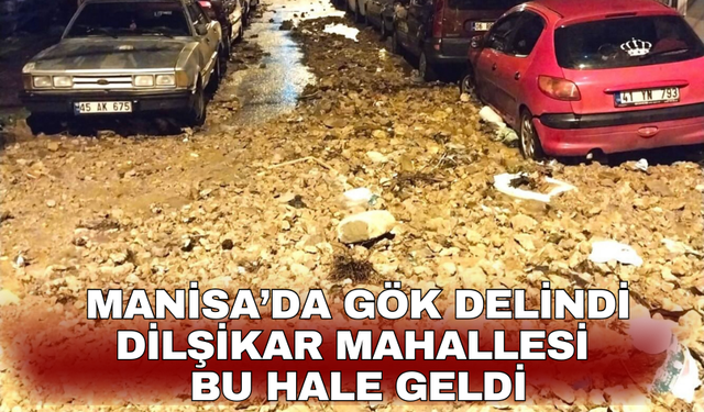 Manisa’da gök delindi Dilşikar mahallesi bu hale geldi!