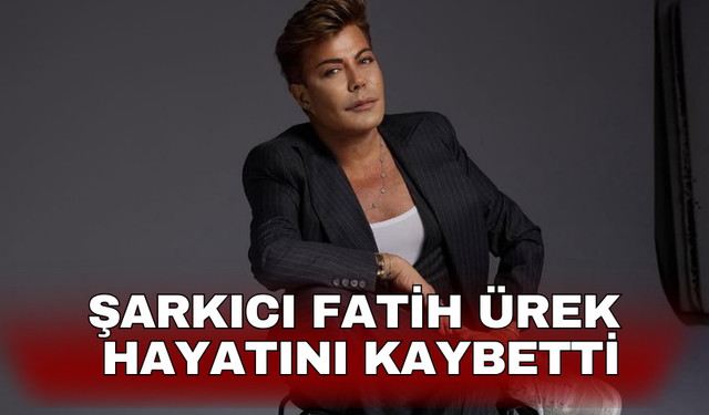 Şarkıcı Fatih Ürek hayatını kaybetti