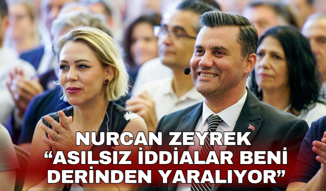 Nurcan Zeyrek  “Asılsız iddialar beni derinden yaralıyor”