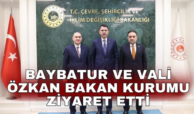 Baybatur ve Vali Özkan Bakan Kurumu ziyaret etti