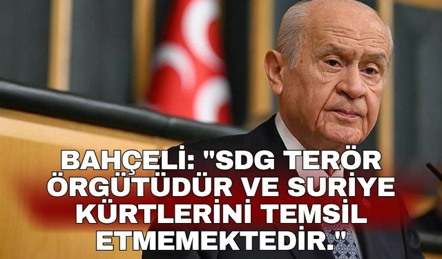 Bahçeli: "SDG terör örgütüdür ve Suriye Kürtlerini temsil etmemektedir."