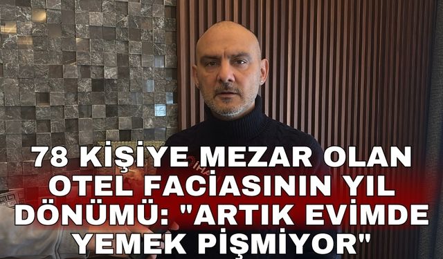 78 kişiye mezar olan otel faciasının yıl dönümü: "Artık evimde yemek pişmiyor"
