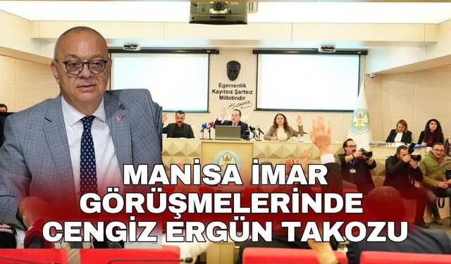 Manisa imar görüşmelerinde Cengiz Ergün takozu