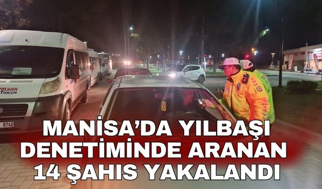 Manisa’da yılbaşı denetiminde aranan 14 şahıs yakalandı