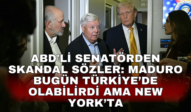 ABD'li senatörden skandal sözler: Maduro bugün Türkiye’de olabilirdi ama New York’ta