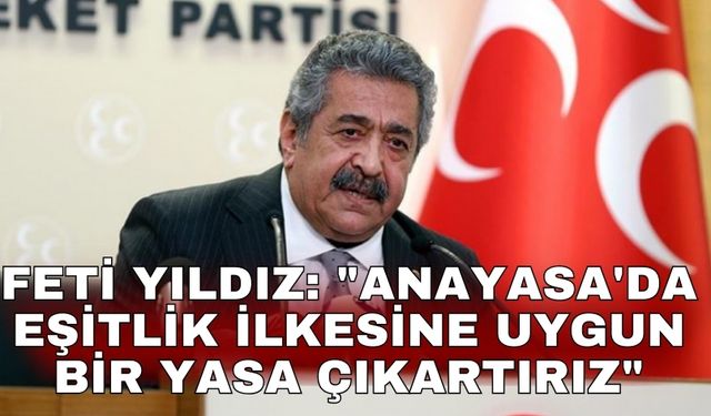Feti Yıldız: "Anayasa'da eşitlik ilkesine uygun bir yasa çıkartırız"