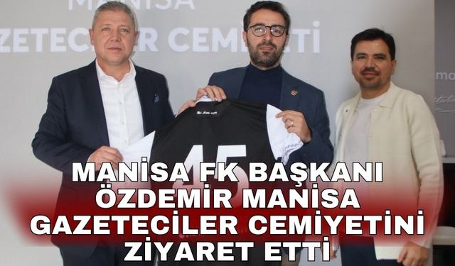 Manisa FK Başkanı Özdemir Manisa Gazeteciler Cemiyetini Ziyaret etti