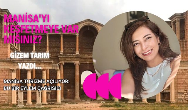 Manisa Turizme Açılıyor: Bu Bir Eylem Çağrısıdır