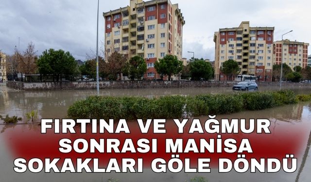 Fırtına ve yağmur sonrası Manisa sokakları göle döndü