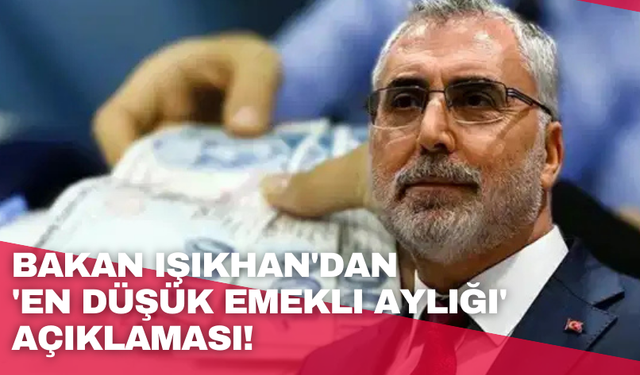 Bakan Işıkhan'dan 'en düşük emekli aylığı' açıklaması!