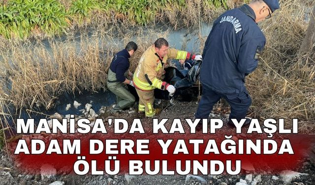 Manisa'da kayıp yaşlı adam dere yatağında ölü bulundu