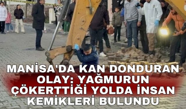 Manisa'da kan donduran olay: Yağmurun çökerttiği yolda insan kemikleri bulundu