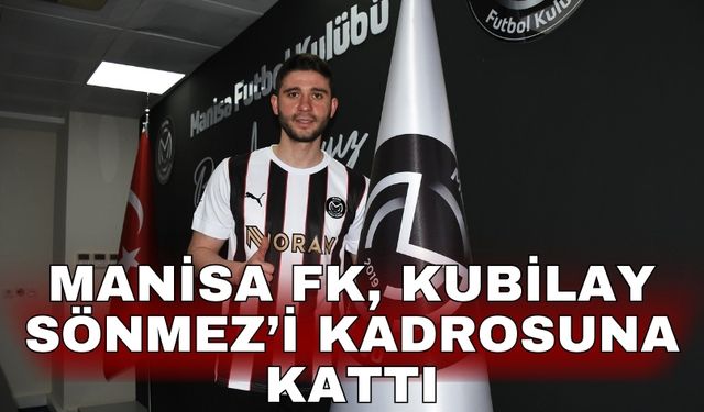 Manisa FK, Kubilay Sönmez’i kadrosuna kattı