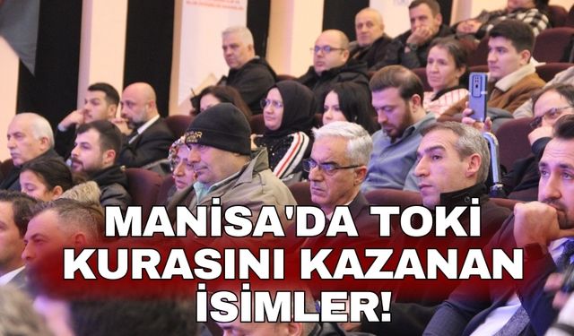 Manisa'da TOKİ kurasını kazanan isimler!
