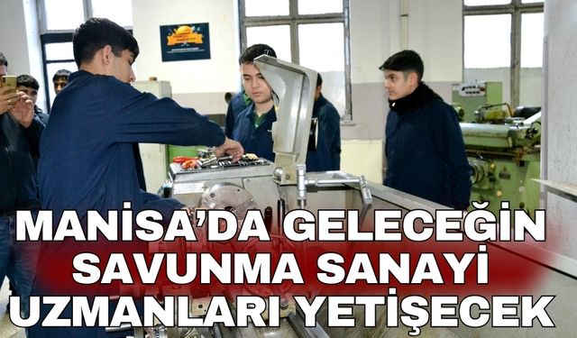 Manisa’da geleceğin savunma sanayi uzmanları yetişecek