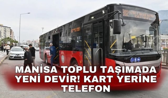 Manisa Toplu Taşımada yeni devir! Kart yerine telefon
