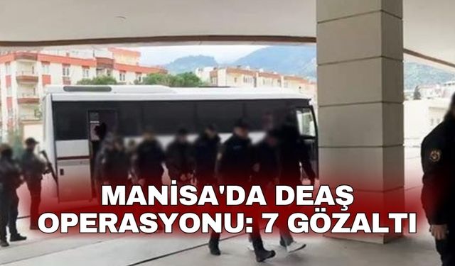 Manisa'da DEAŞ operasyonu: 7 gözaltı