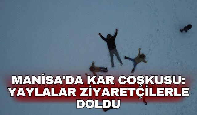 Manisa'da kar coşkusu: Yaylalar ziyaretçilerle doldu