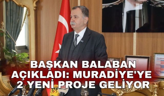 Başkan Balaban açıkladı: Muradiye'ye 2 yeni proje geliyor