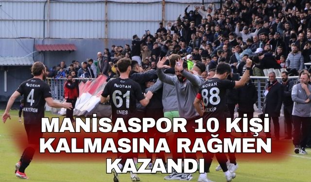 Manisaspor 10 kişi kalmasına rağmen kazandı