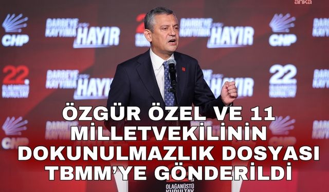 Özgür Özel ve 11 milletvekilinin dokunulmazlık dosyası TBMM’ye gönderildi