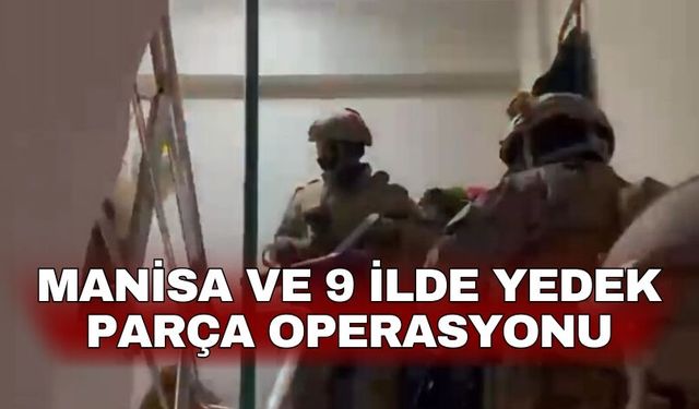 Manisa ve 9 ilde yedek parça operasyonu