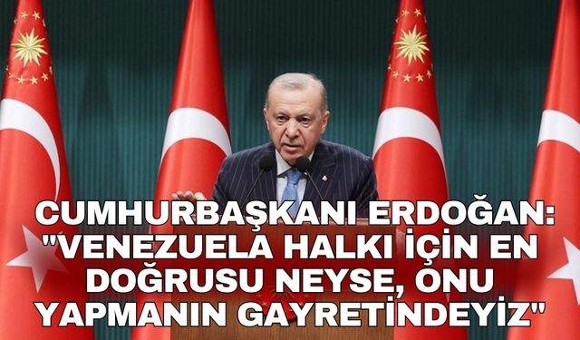 Cumhurbaşkanı Erdoğan: "Venezuela halkı için en doğrusu neyse, onu yapmanın gayretindeyiz"