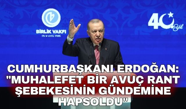 Cumhurbaşkanı Erdoğan:  "Muhalefet bir avuç rant şebekesinin gündemine hapsoldu"