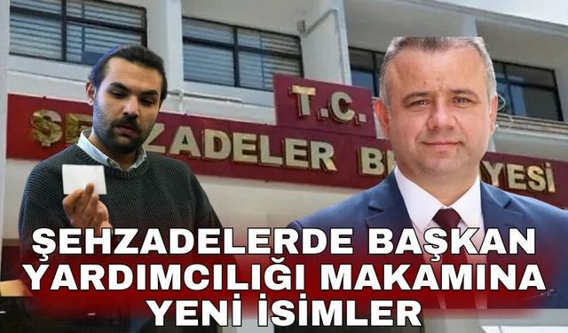 Şehzadelerde başkan yardımcılığı makamına yeni isimler