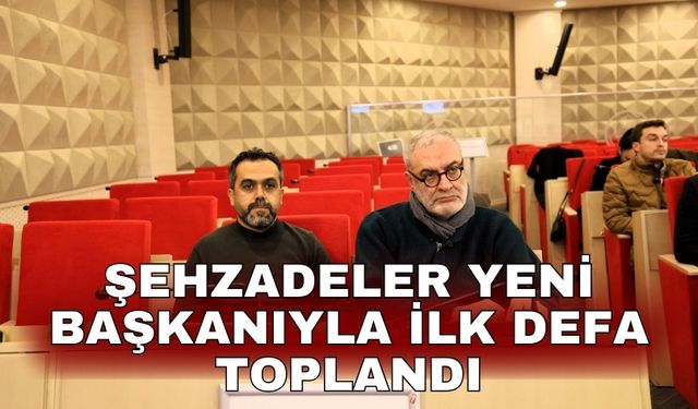 Şehzadeler yeni başkanıyla ilk defa toplandı