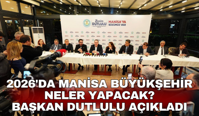 2026'da Manisa Büyükşehir neler yapacak? Başkan Dutlulu açıkladı