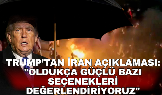Trump’tan İran açıklaması: "Oldukça güçlü bazı seçenekleri değerlendiriyoruz"