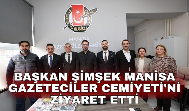 Başkan Şimşek Manisa Gazeteciler Cemiyeti'ni ziyaret etti