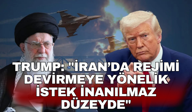 Trump: "İran’da rejimi devirmeye yönelik istek inanılmaz düzeyde"