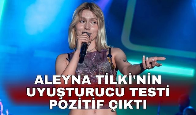 Aleyna Tilki'nin uyuşturucu testi pozitif çıktı