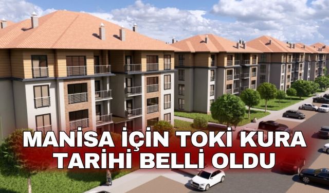 Manisa için TOKİ kura tarihi belli oldu