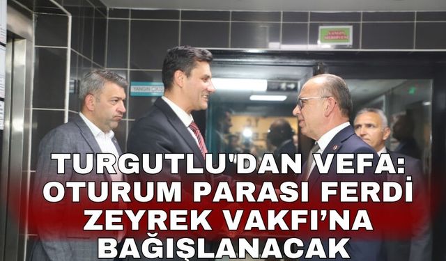Turgutlu'dan vefa: Oturum parası Ferdi Zeyrek Vakfı’na bağışlanacak