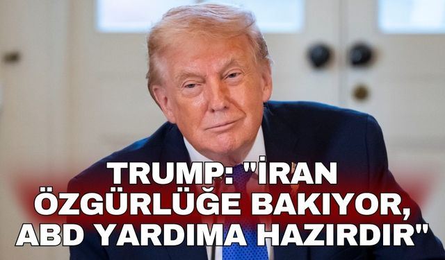 Trump: "İran özgürlüğe bakıyor, ABD yardıma hazırdır"