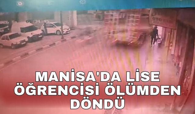 Manisa'da Lise öğrencisi ölümden döndü