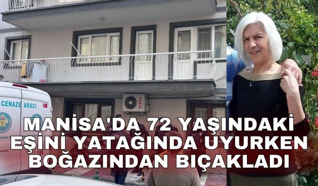 Manisa'da 72 yaşındaki eşini yatağında uyurken boğazından bıçakladı