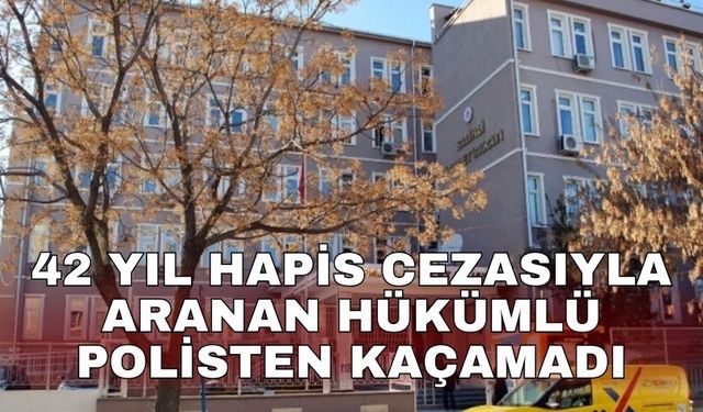 42 yıl hapis cezasıyla aranan hükümlü polisten kaçamadı