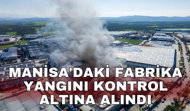 Manisa'daki fabrika yangını kontrol altına alındı