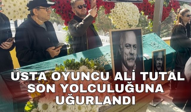Usta oyuncu Ali Tutal son yolculuğuna uğurlandı