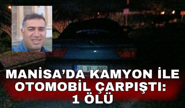Manisa’da kamyon ile otomobil çarpıştı: 1 ölü