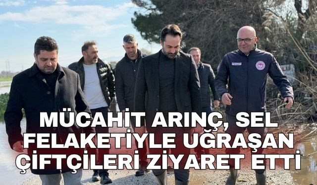 Mücahit Arınç, sel felaketiyle uğraşan çiftçileri ziyaret etti