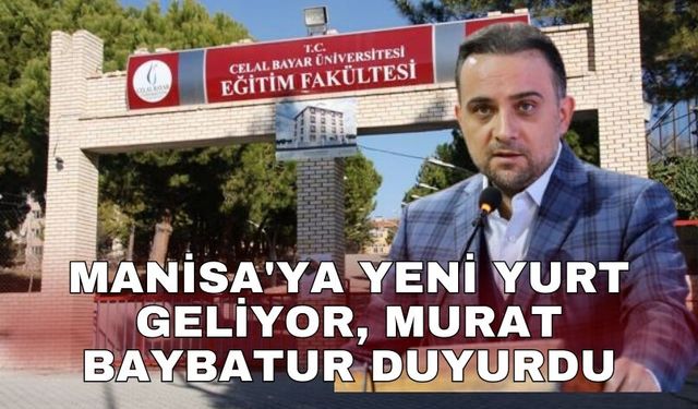 Manisa'ya yeni yurt geliyor, Murat Baybatur duyurdu