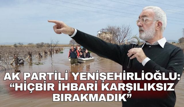 AK Partili Yenişehirlioğlu: “Hiçbir İhbari Karşılıksız Bırakmadık”